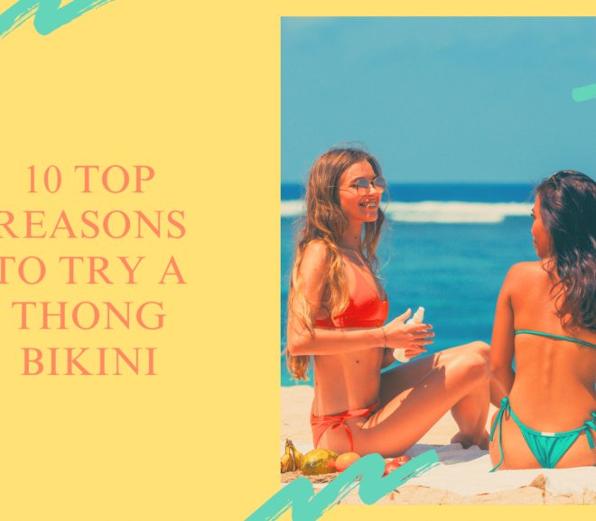 10 Top Reasons to Try a Thong Bikini